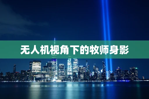 无人机视角下的牧师身影