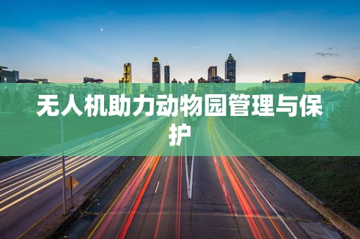 无人机助力动物园管理与保护