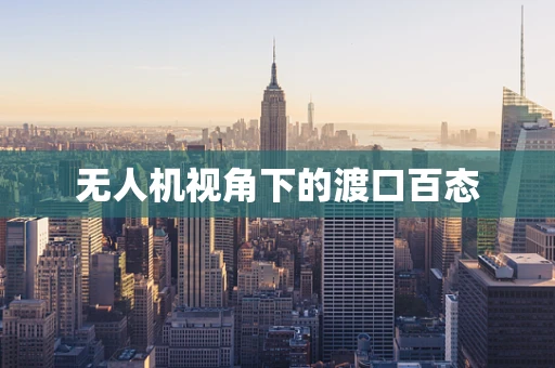 无人机视角下的渡口百态