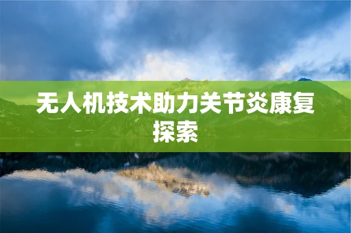 无人机技术助力关节炎康复探索