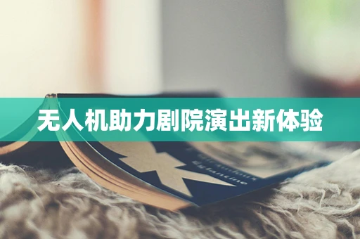 无人机助力剧院演出新体验