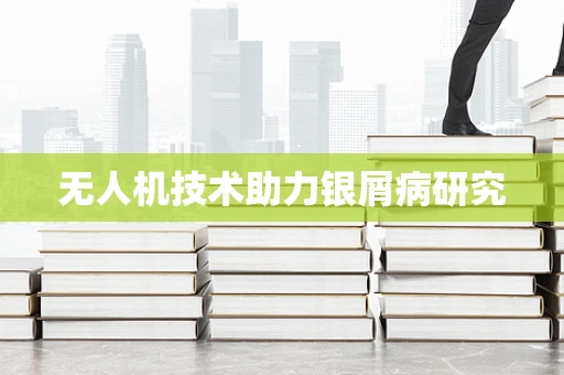 无人机技术助力银屑病研究