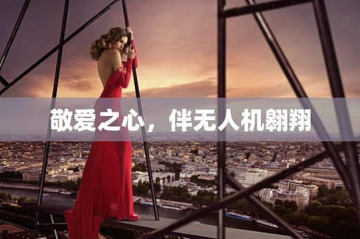 敬爱之心，伴无人机翱翔